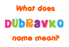 Meaning of Dubravko Name