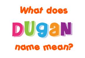 Meaning of Dugan Name