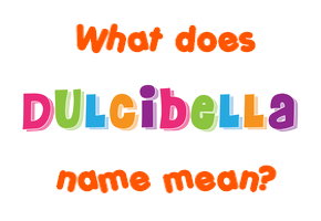 Meaning of Dulcibella Name