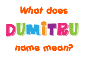 Meaning of Dumitru Name