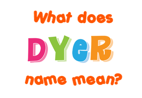 Meaning of Dyer Name