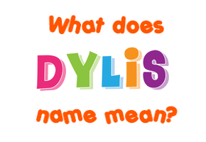 Meaning of Dylis Name