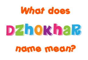 Meaning of Dzhokhar Name