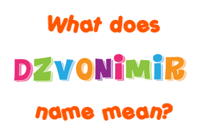 Meaning of Dzvonimir Name