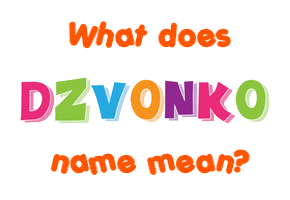 Meaning of Dzvonko Name