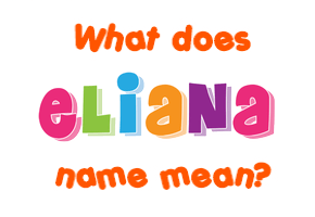 Eliana Name Meaning Of Eliana