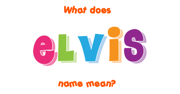 elvis-name-meaning-of-elvis