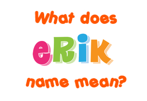 Meaning of Erik Name