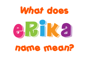 Meaning of Erika Name