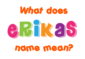 Meaning of Erikas Name