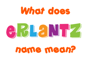 Meaning of Erlantz Name