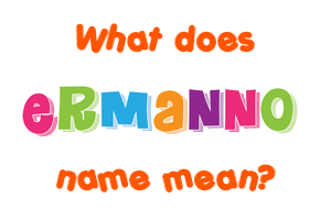 Meaning of Ermanno Name