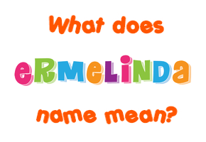 Meaning of Ermelinda Name