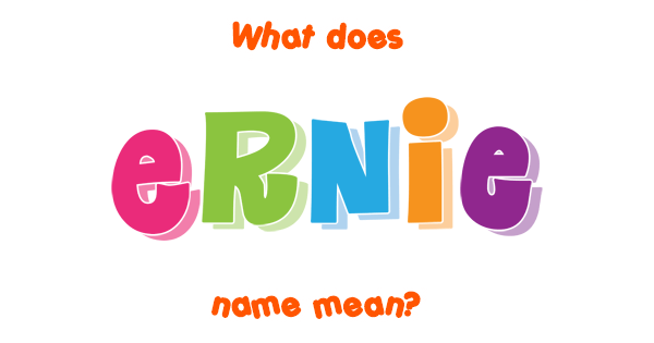 ernie-name-meaning-of-ernie