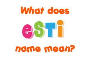 Meaning of Esti Name