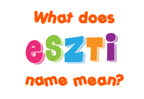 Meaning of Eszti Name