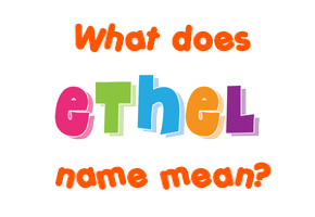 Meaning of Ethel Name