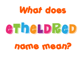 Meaning of Etheldred Name