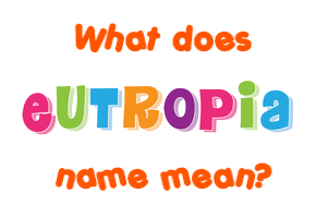 Meaning of Eutropia Name