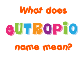 Meaning of Eutropio Name