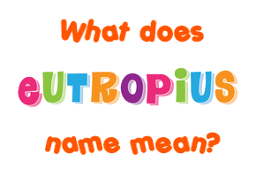 Meaning of Eutropius Name