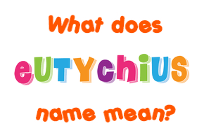 Meaning of Eutychius Name