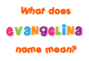 Meaning of Evangelina Name