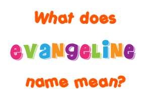 Meaning of Evangeline Name