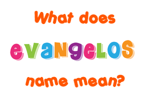 Meaning of Evangelos Name