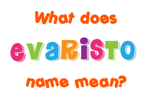 Meaning of Evaristo Name