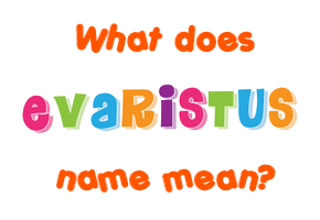 Meaning of Evaristus Name