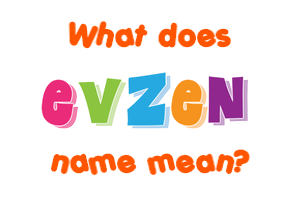 Meaning of Evžen Name