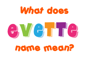 Meaning of Evette Name