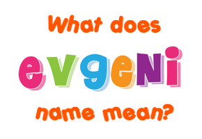 Meaning of Evgeni Name