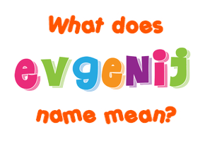 Meaning of Evgenij Name