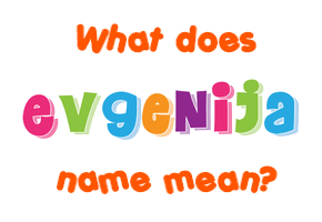 Meaning of Evgenija Name