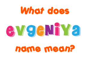 Meaning of Evgeniya Name