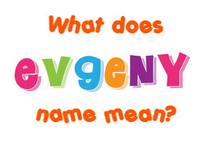 Meaning of Evgeny Name