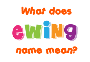 Meaning of Ewing Name