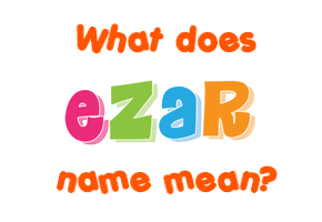 Meaning of Ezar Name