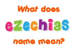 Meaning of Ezechias Name