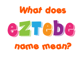 Meaning of Eztebe Name