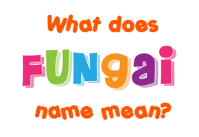 Meaning of Fungai Name