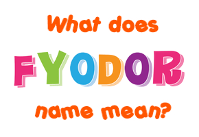 Meaning of Fyodor Name