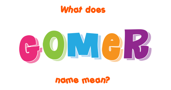 gomer-name-meaning-of-gomer