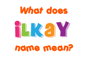 Meaning of Ilkay Name