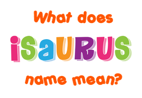 Meaning of Isaurus Name