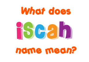 Meaning of Iscah Name