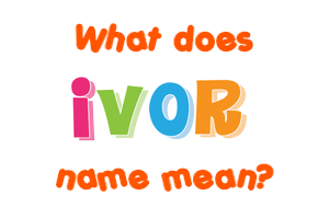 Meaning of Ivor Name