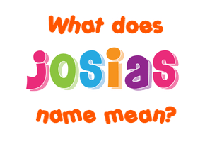 Josias Name - Meaning Of Josias